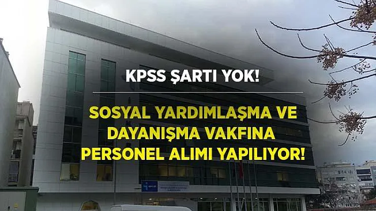 Sosyal Yardımlaşma ve Dayanışma Vakfı'na personel alımı yapılıyor! 20 - 45 yaş arasındaki adaylar başvuruda bulunabilir!