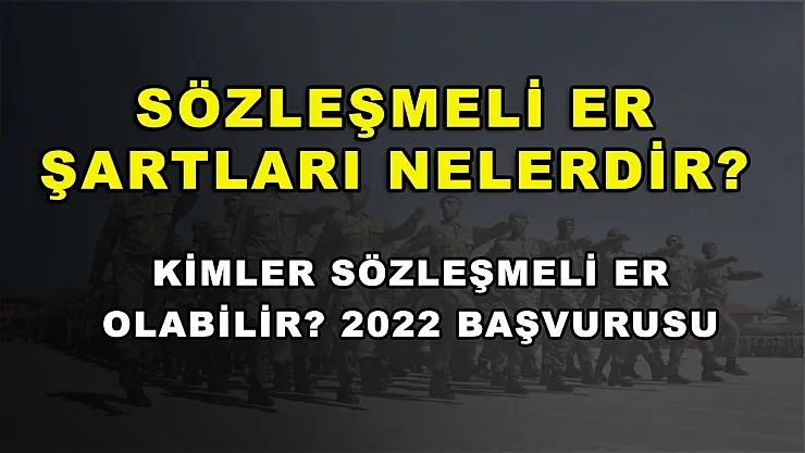 Sözleşmeli Er Şartları Nelerdir? Kimler Sözleşmeli Er Olabilir? 2022 Başvurusu