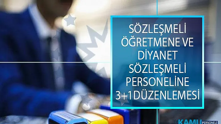Sözleşmeli Öğretmene ve Diyanet İşleri Başkanlığının Sözleşmeli Personellerine 3+1 Düzenlemesi Getiriliyor!