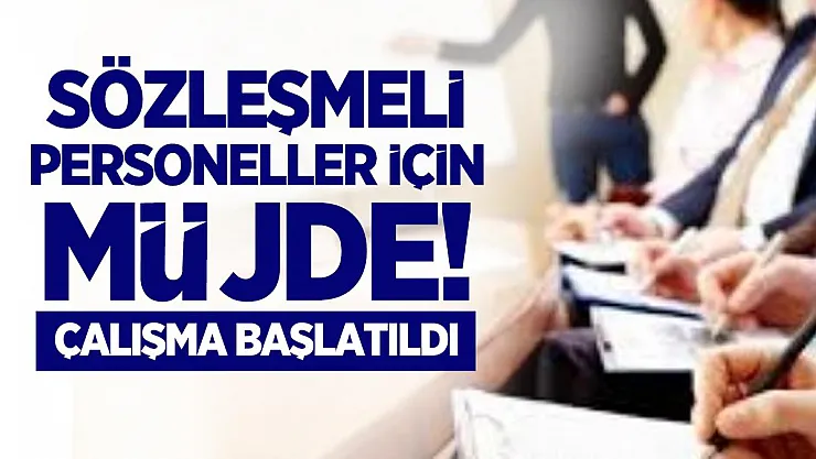 Sözleşmeli personeller için müjde! Çalışma başlatıldı