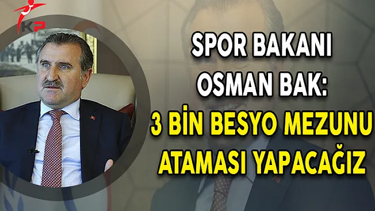 Spor Bakanı Osman Bak: 3 Bin BESYO Mezunu Ataması Yapacağız