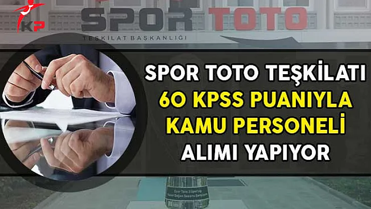 Spor Toto Teşkilatı 60 KPSS Puanıyla Kamu Personeli Alımı Yapıyor!