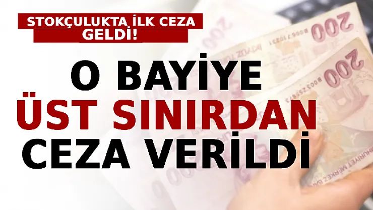 Stokçulukta İlk Ceza Geldi: O Bayiye Üst Sınırdan Ceza Verildi