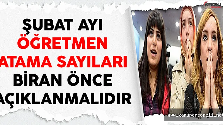 Şubat Ayı Öğretmen Atama Sayıları Bir An Önce Açıklanmalı