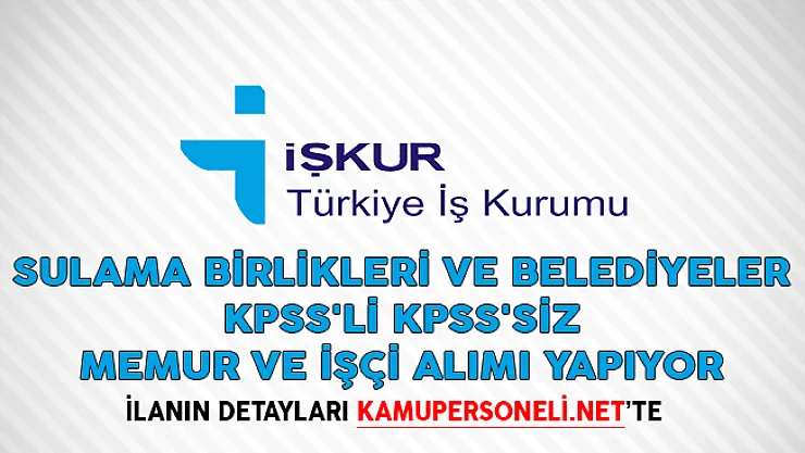 Sulama Birlikleri ve Belediyeler KPSS'li KPSS'siz Memur ve İşçi Alımı Yapıyor