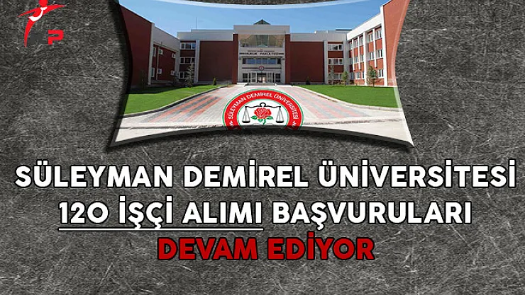 Süleyman Demirel Üniversitesi 120 İşçi Alımı Başvuruları Devam Ediyor