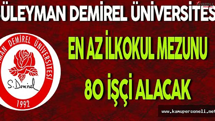 Süleyman Demirel Üniversitesi En Az İlkokul Mezunu 80 İşçi Alacak