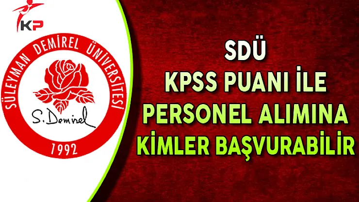 Süleyman Demirel Üniversitesi KPSS Puanı ile Personel Alımına Kimler Başvurabilir?