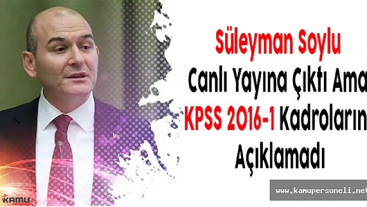 Süleyman Soylu Canlı Yayına Çıktı Ama KPSS 2016-1 Kadrolarını Açıklamadı