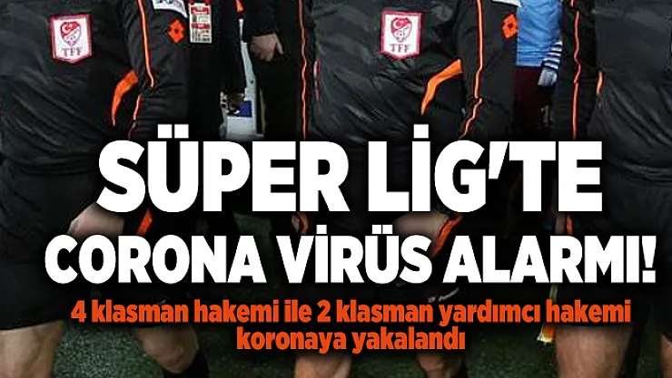 Süper Lig'te corona virüs alarmı! 4 klasman hakemi ile 2 klasman yardımcı hakemi koronaya yakalandı