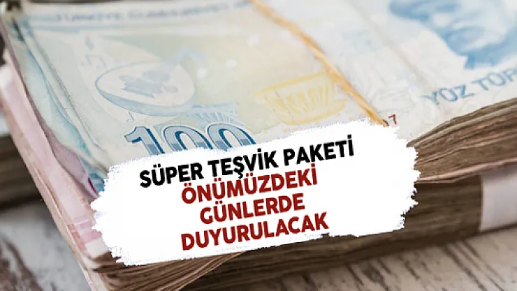 Süper Teşvik Paketinin Duyurulacağı Tarih Belli Oldu