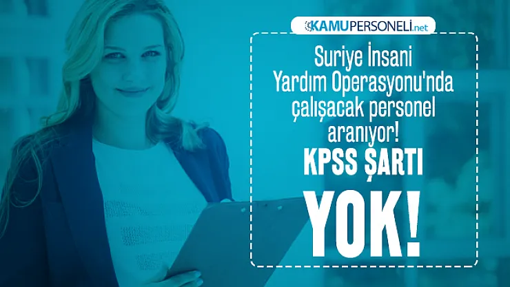 Suriye İnsani Yardım Operasyonu'nda çalışacak personel aranıyor! KPSS şartı yok!