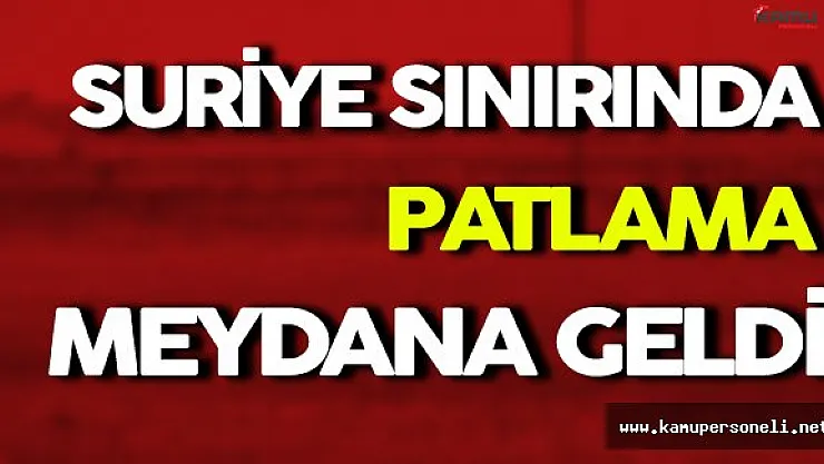Suriye Sınırında Büyük Bir Patlama Meydana Geldi