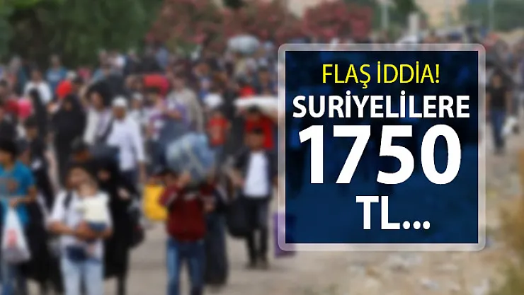 Suriyelilere Kişi Başı 1.750 TL Ödeme Yapılıyor iddiası