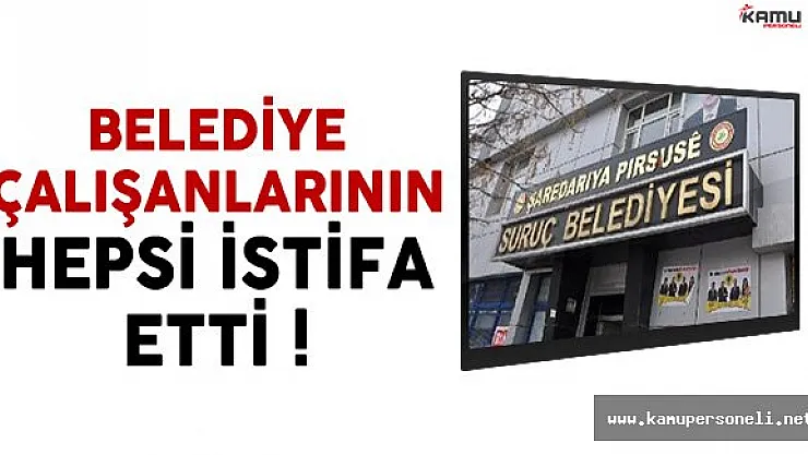 Suruç Belediyesi'nde Çalışan 110 Kişi İstifa Etti !