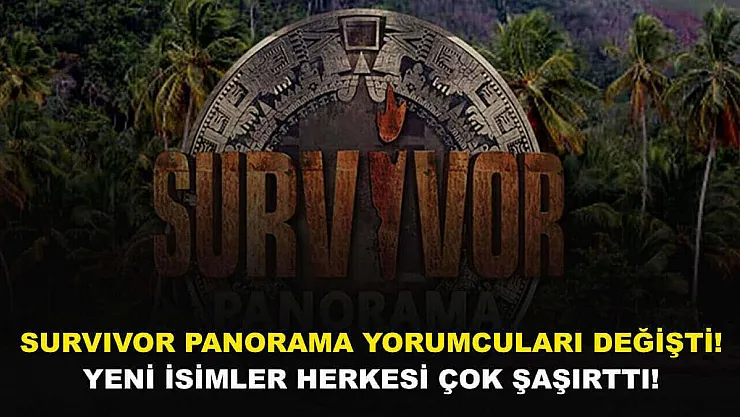 Survivor Panorama yorumcuları değişti! Yeni isimler herkesi çok şaşırttı