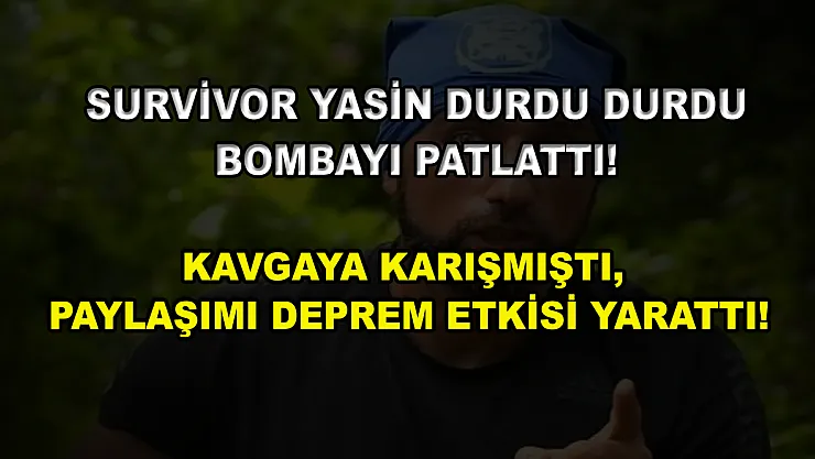 Survivor Yasin durdu durdu bombayı patlattı! Kavgaya karışmıştı, paylaşımı deprem etkisi yarattı!