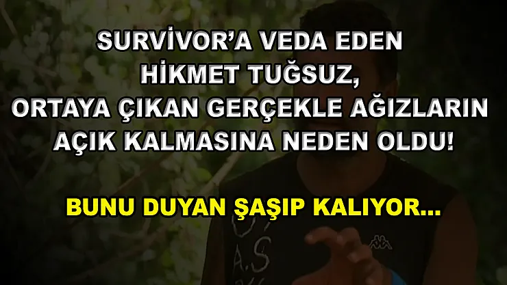 Survivor'a veda eden Hikmet Tuğsuz, ortaya çıkan gerçekle ağızların açık kalmasına neden oldu! Bunu duyan şaşıp kalıyor…