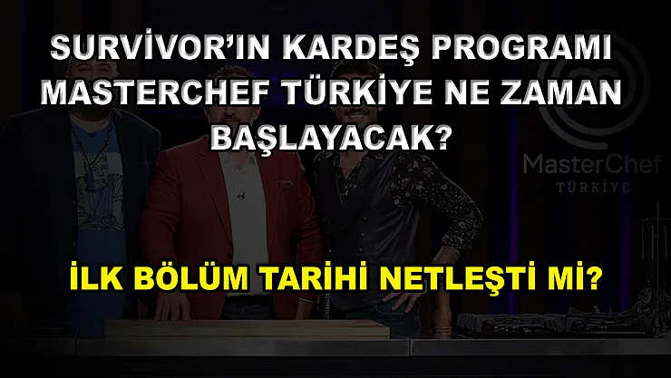 Survivor'ın kardeş programı MasterChef Türkiye ne zaman başlayacak? İlk bölüm tarihi netleşti mi?