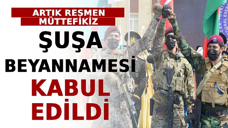 Şuşa Beyannamesi Kabul Edildi! Artık Resmen Müttefikiz