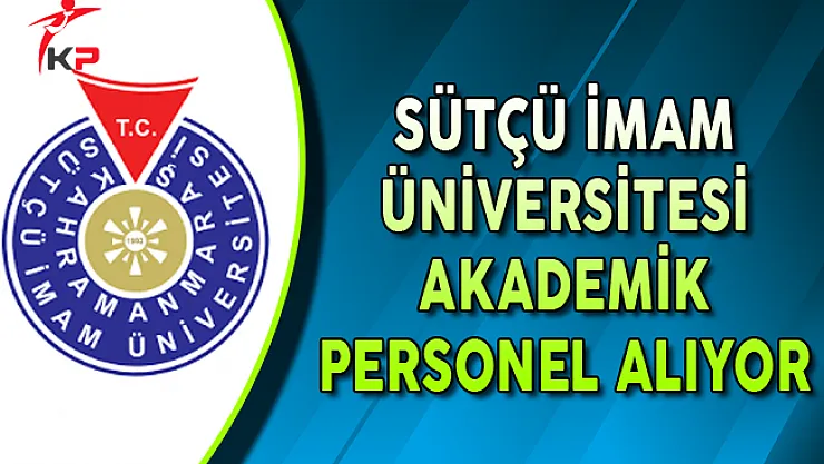 Sütçü İmam Üniversitesi Akademik Personel Alımı Yapıyor