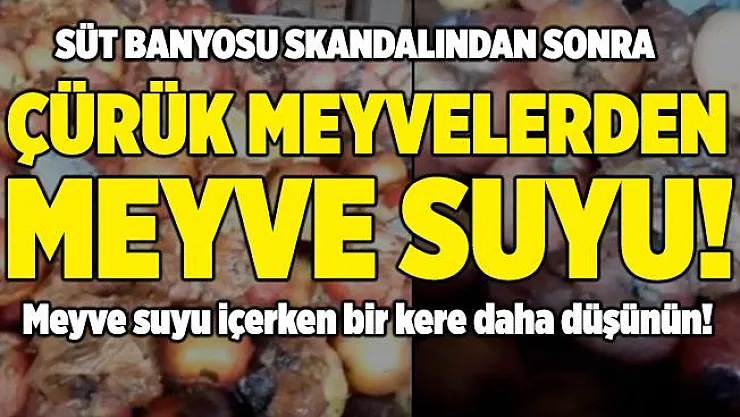 Sütten sonra meyve suyu içerken de bir kere daha düşünün! Çürük meyvelerden meyve suyu yapıyorlar!