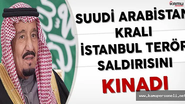Suudi Arabistan Kralı İstanbul Terör Saldırısını Kınadı