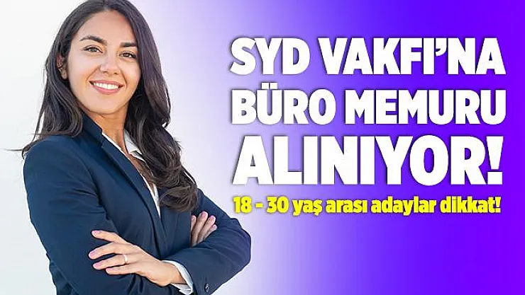 SYD Vakfı'na 18 - 30 yaş arası büro memuru alınıyor! Bilgisayar kullanabilenler başvurabilir!