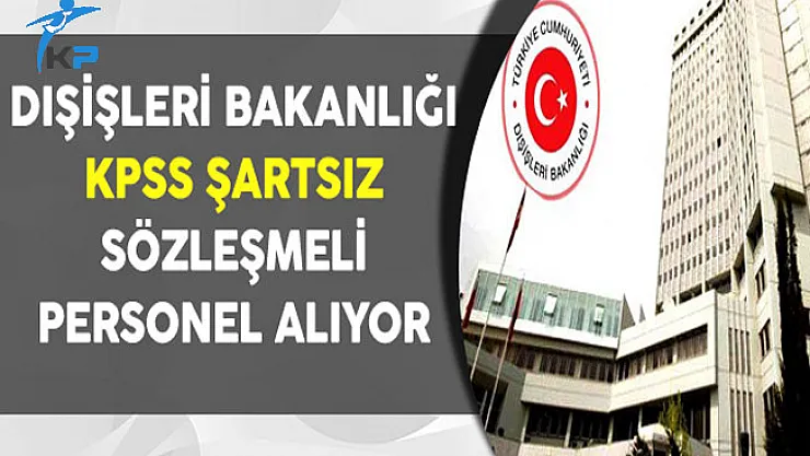 T.C. Dışişleri Bakanlığı KPSS Şartsız Personel Alıyor