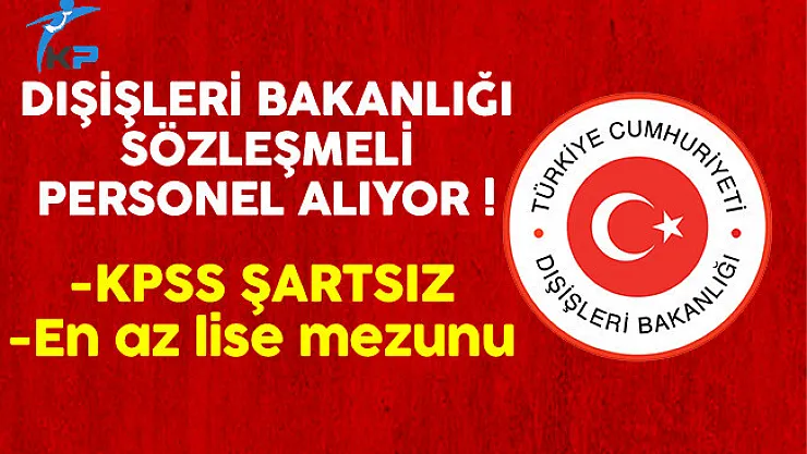 T.C. Dışişleri Bakanlığı KPSS Şartsız Sözleşmeli Personel Alıyor