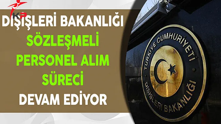 T.C. Dışişleri Bakanlığı Sözleşmeli Personel Alım Süreci Devam Ediyor