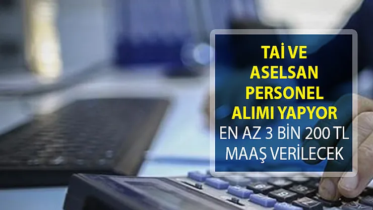 TAİ ve Aselsan Personel Alımı Yapıyor! En Az 3 Bin 200 TL Maaş Veriliyor