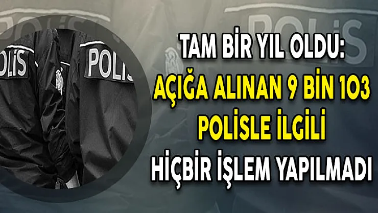 Tam Bir Yıl Oldu: Açığa Alınan 9 bin 103 Polisle İlgili Hiçbir İşlem Yapılmadı