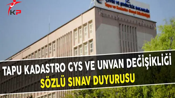 Tapu Kadastro GYS ve Unvan Değişikliği Sözlü Sınavına Katılacak Adayların İsim Listesi Yayımlandı