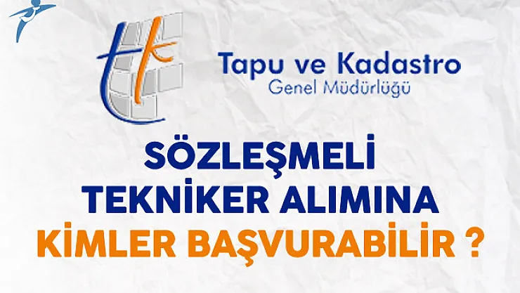 Tapu ve Kadastro Genel Müdürlüğü Sözleşmeli Tekniker Alımına Kimler Başvurabilir?