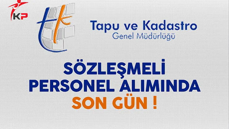 Tapu ve Kadastro Genel Müdürlüğü Sözleşmeli Personel Alımında Son Gün !