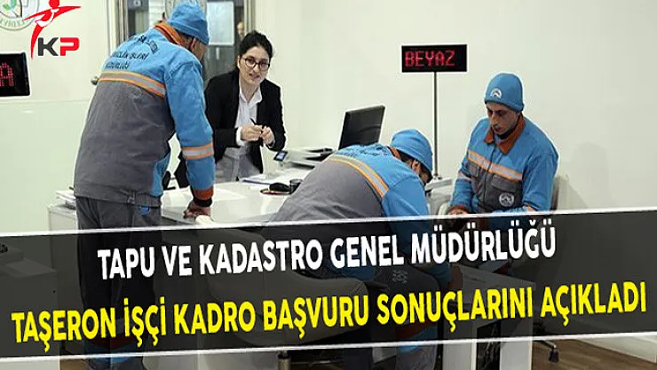 Tapu ve Kadastro Genel Müdürlüğü Taşeron İşçi Kadro Başvuru Sonuçlarını Açıkladı
