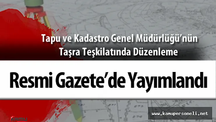 Tapu ve Kadastro Genel Müdürlüğü'nün Taşra Teşkilatında Düzenleme Yapıldı