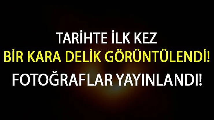 Tarihte İlk Kez Bir Kara Delik Görüntülendi! İşte o tarihi fotoğraf...