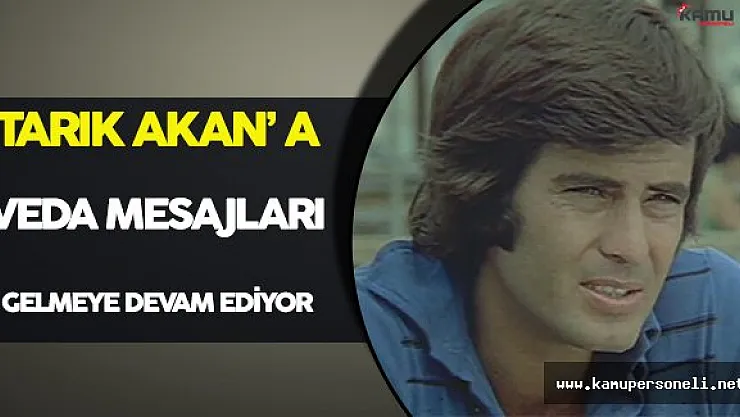 Tarık Akan' a Veda ve Sevgi Mesajları Gelmeye Devam Ediyor