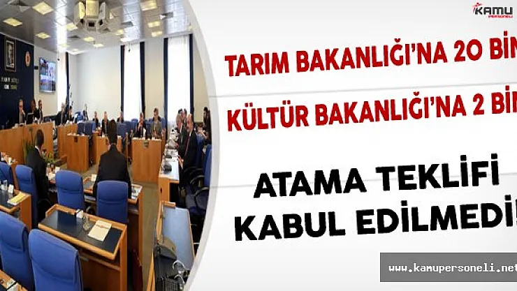 Tarım Bakanlığı'na 20 bin, Kültür ve Turizm Bakanlığı'na 2 bin atama teklifi kabul edilmedi