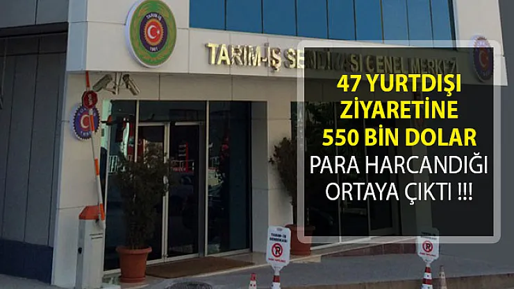 Tarım-İş Sendikası'nın 47 Yurtdışı Ziyaretine 550 Bin Dolar Para Harcandığı Ortaya Çıktı!