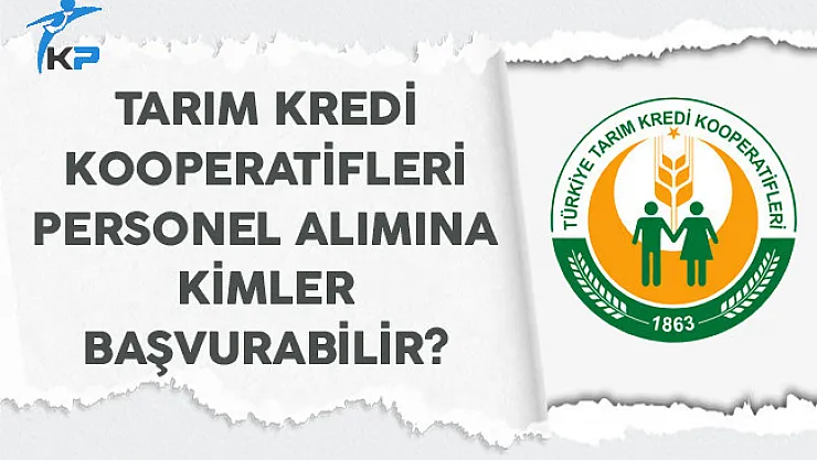 Tarım Kredi Kooperatifleri 500 Personel Alımına Kimler Başvurabilir?