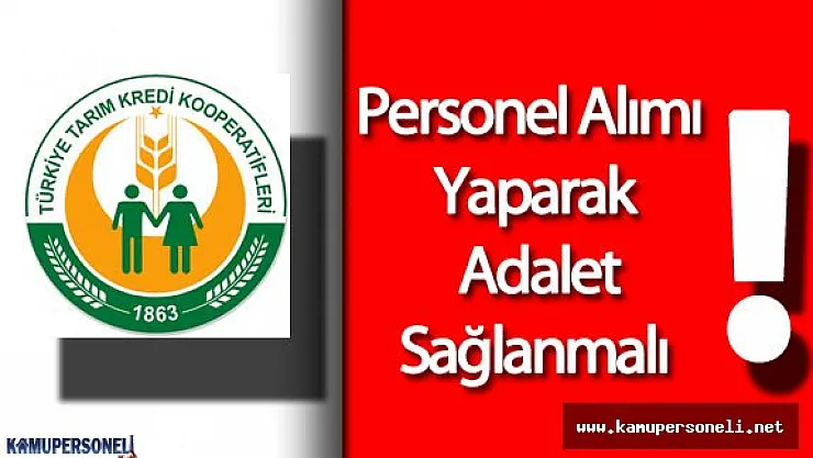 Tarım Kredi, Personel Alımı Yaparak Adaleti Sağlamalıdır
