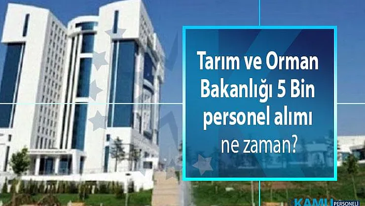 Tarım ve Orman Bakanlığı 5 Bin personel alımı ne zaman? Hangi kadrolarda alım yapılacak? Başvuru şartları neler?
