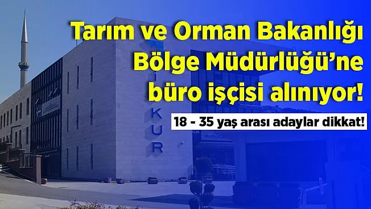 Tarım ve Orman Bakanlığı Bölge Müdürlüğü'ne lise mezunu büro memuru alınacak! 18 - 35 yaş arası adaylar başvurabilir!