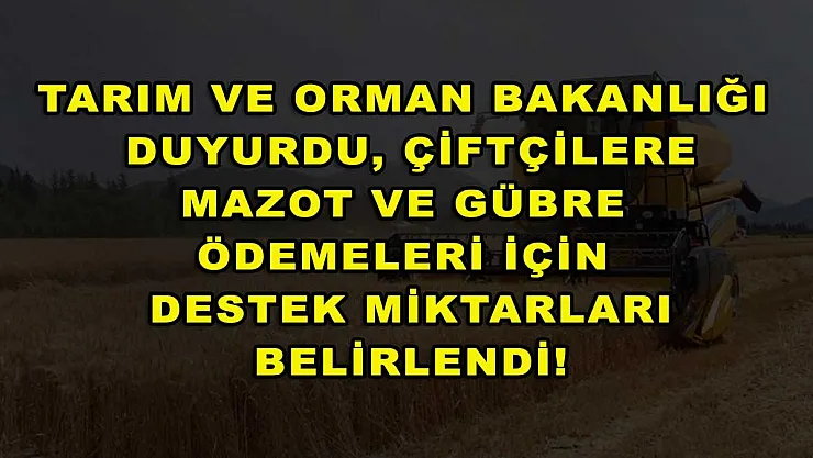 Tarım ve Orman Bakanlığı duyurdu, çiftçilere mazot ve gübre ödemeleri için destek miktarları belirlendi!