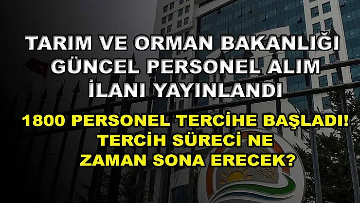 Tarım ve Orman Bakanlığı güncel personel alım ilanı yayınlandı! 1800 personel tercihe başladı! Tercih süreci ne zaman sona erecek?
