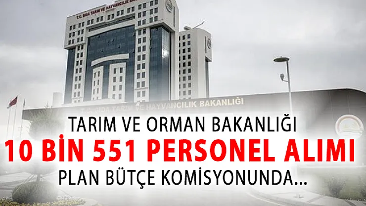 Tarım ve Orman Bakanlığına 10 Bin 551 Personel Alımı Plan Bütçe Komisyonunda Soruldu!