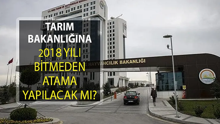 Tarım ve Orman Bakanlığına 2018 Yılı Bitmeden Atama Yapılacak Mı?